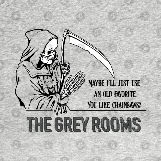 You like... Chainsaws? by The Grey Rooms